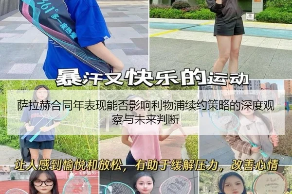 萨拉赫合同年表现能否影响利物浦续约策略的深度观察与未来判断