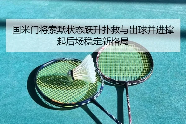 国米门将索默状态跃升扑救与出球并进撑起后场稳定新格局（kaiyun）